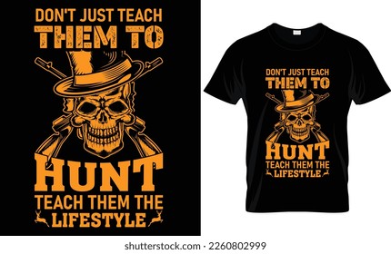 don't just teach them to hunt teach them the lifestyle...Hunting t-shirt design templat