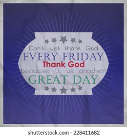 Don't just thank God every friday, Thank God because it is another great day.  Motivational background with paper texture (EPS10 Vector)