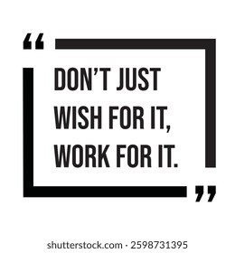 Don't just wish for it, work for it, inspirational design quote, motivational quotes, typography illustration lettering quotes