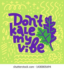 Don't Kale My Vibe. Coloful funny lettering quote on bright background with abstract doodles. House plant, gardening joke. Square card or poster design.