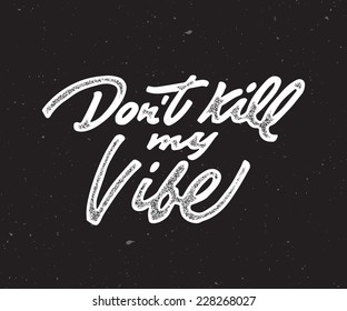 'Don't kill my Vibe' custom hand lettering apparel t-shirt print design, typographic composition phrase quote poster