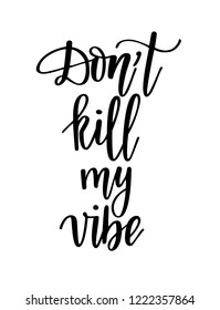 Dont kill my vibe funny saying motivational lettering