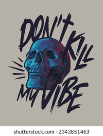 don't kill my vibe slogan with skull  ,vector illustration for t-shirt.
