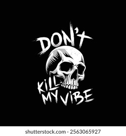 don't kill my vibe typography and skull vector t shirt design.