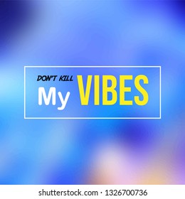 don't kill my vibes. Life quote with modern background vector illustration