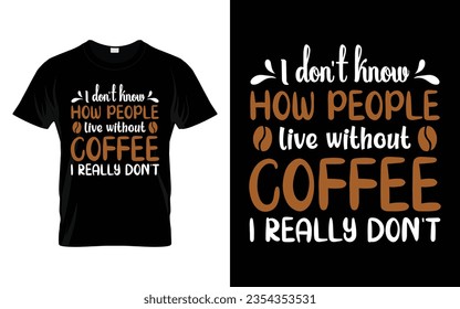 I don't know how people live without coffee I really don't Funny Coffee T Shirt International coffee day T-shirt Vector