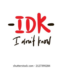 I don't know -inspire motivational quote. Youth slang, clipping. Abbreviation, shortened word. Print for inspirational poster, t-shirt, bag, cup, card, flyer, sticker, badge. Cute funny vector writing