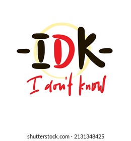 I don't know -inspire motivational quote. Youth slang, clipping. Abbreviation, shortened word. Print for inspirational poster, t-shirt, bag, cup, card, flyer, sticker, badge. Cute funny vector writing