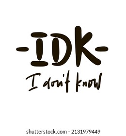 I don't know -inspire motivational quote. Youth slang, clipping. Abbreviation, shortened word. Print for inspirational poster, t-shirt, bag, cup, card, flyer, sticker, badge. Cute funny vector writing