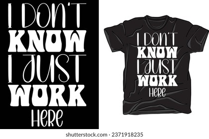 I Don't Know I Just Work Here, Funny, Jokes, Sarcastic T-Shirt
