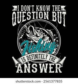 I don't Know The Question But Is Definitely the answer Fishing T-shirt Design