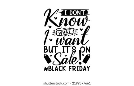  I don't know what i want but it's on sale! #black Friday   -   Lettering design for greeting banners, Mouse Pads, Prints, Cards and Posters, Mugs, Notebooks, Floor Pillows and T-shirt prints design.