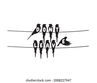 Don't leave me, birds on wire, vector. Art decoration, wall decals isolated on white background. Birds silhouettes illustration. Wall art, artwork. Wording design, lettering. Minimalist art design