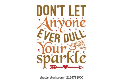 Don't let anyone ever dull your sparkle - Inspirational and motivational quote, isolated on the white background in tribal style. Han lettered ink inscription for photo overlays, typography Good for 