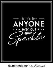 Dont Let Anyone Ever Dull Your Sparkle. Vector Typographic Black and White Vintage Quote Poster. Gemstone, Diamond, Sparkle, Jewerly Concept. Motivational Inspirational Poster, Typography, Lettering