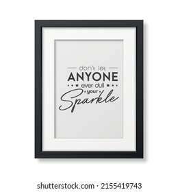 Dont Let Anyone Ever Dull Your Sparkle. Vector Typographic Quote, Modern Black Frame Isolated. Gemstone, Diamond, Sparkle, Jewerly Concept. Motivational Inspirational Poster, Typography, Lettering