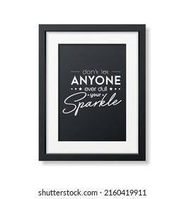 Dont Let Anyone Ever Dull Your Sparkle. Vector Typographic Quote and Modern Black Frame Isolated. Gemstone, Diamond, Sparkle, Jewerly Concept. Motivational Inspirational Poster, Typography, Lettering