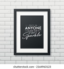Dont Let Anyone Ever Dull Your Sparkle. Vector Typographic Quote with Black Frame on Brick Wall. Gemstone, Diamond, Sparkle, Jewerly Concept. Motivational Inspirational Poster, Typography, Lettering