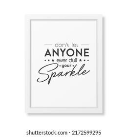 Dont Let Anyone Ever Dull Your Sparkle. Vector Typographic Quote with White Frame Isolated. Gemstone, Diamond, Sparkle, Jewerly Concept. Motivational Inspirational Poster, Typography, Lettering