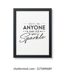 Don't Let Anyone Ever Dull Your Sparkle. Vector Typographic Quote with Black Frame Isolated. Gemstone, Diamond, Sparkle, Jewelry Concept. Motivational Inspirational Print, Typography Poster