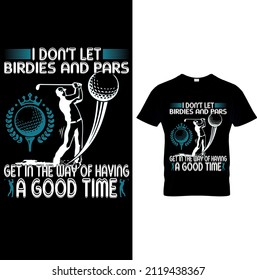 I DON'T LET BIRDIES AND PARS GET IN THE WAY OF HAVING A GOOD TIME T-Shirt.Funny Golf Shirt, Golf T-Shirt, Funny Golf, Golfer Gifts.