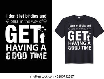 I don't let birdies and pars get in the way of having a good time golf t shirt