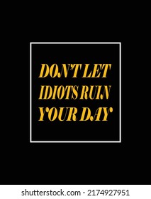 Don't Let Idiots Ruin Your Day Typography Printready Inspirational and Motivational Poster.