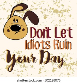 Dont Let Idiots Ruin Your Day. Motivational Quotes