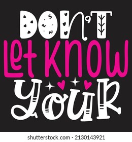 Don't Let Know Your - SVG And T-shirt Design, Vector File.