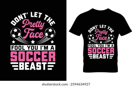 Don't let the pretty face fool you I'm a soccer beast t-shirt Design