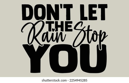 Don't let the rain stop you- motivational t-shirts design, Hand drawn lettering phrases, Calligraphy, t-shirt design, SVG, EPS 10