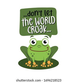 Don't let the world corak - text quotes and cute frog drawing with eco friendly quote. Lettering poster or t-shirt textile graphic design. environmental Protection. Earth day