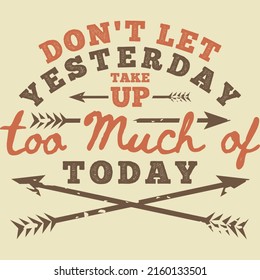 Don't Let Yesterday Take Up Too Much of Today Motivation Typography Quote Design.