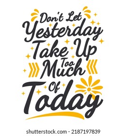 Don't Let Yesterday Take Up Too Much of Today Motivation Typography Quote Design.
