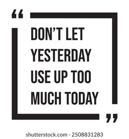 Don't let yesterday use up too much today inspirational design quote, motivational quotes, typography illustration lettering quotes