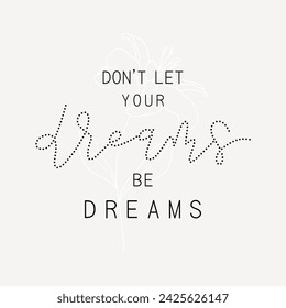 Don't let your dreams be dreams typography slogan. Vector illustration design for fashion graphics, t shirt prints, posters.