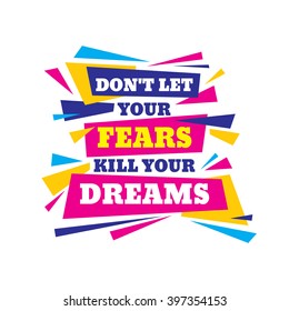 Don't let your fears kill your dreams. Inspiring motivation quote design. Vector typography poster concept illustration. 