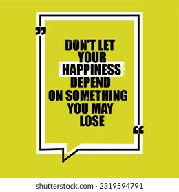 Don't Let Your Happiness Depend On Something You May Lose. Inspiring Creative Motivation Quote