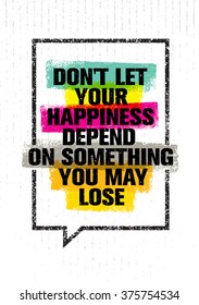 Don't Let Your Happiness Depend On Something You May Lose. Inspiring Creative Motivation Quote. Vector Typography Bright Banner Design Concept 