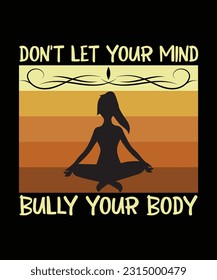 DON'T LET YOUR MIND BULLY YOUR BODY. T-SHIRT DESIGN. PRINT TEMPLATE.TYPOGRAPHY VECTOR ILLUSTRATION.