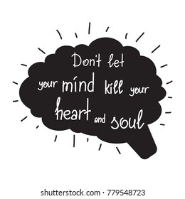 Dont let your mind kill your heart and soul motivational quote lettering. Calligraphy  graphic design typography element for print. Print for poster, t-shirt, bags, postcard, sticker. Simple vector