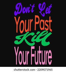 Don't let your past kill your future quotes perfect for poster design