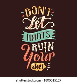 Don't lets idiots ruin your day. Quote typography lettering for shirt or logo, print, stamp Vector illustration vintage concept.