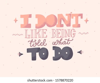 I don't like being told what to do.Inspirational quote, motivation. Typography for poster, invitation, greeting card or t-shirt. Vector lettering, calligraphy. Hand-drawn text lettering for postcards.