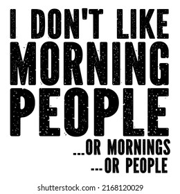 i don't like morning people or mornings or peopleis a vector design for printing on various surfaces like t shirt, mug etc. 