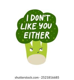 I Don't Like You Either broccoli lettering. Funny cute joke for sticker or t-shirt print. Doodle comic hand written quote about healthy diet and vegetables. Flat hand drawn green vector illustration.