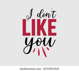 I Don't Like You T-shirt, Valentine's Day T-shirt, Happy Valentine`s Day Shirt, Premium, Modern Calligraphy, Hand Lettering Inscription. Happy Valentines Day, Cut File For Cricut