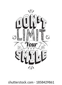 Don't limit your smile, vector. Motivational inspirational quote. Positive thinking, affirmation. Wording design isolated on white background, lettering. Wall decals, wall art, artwork, t-shirt design