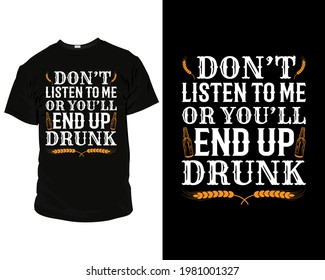 Don't listen to me or you'll end up drunk, Beer T-Shirts, Beer T-Shirts Vintage, Beer T-Shirts Funny,