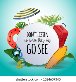 Don't listen to what they say go see. Inspirational quote motivational background. Summer design layout for advertising and social media. Realistic tropical beach design elements.